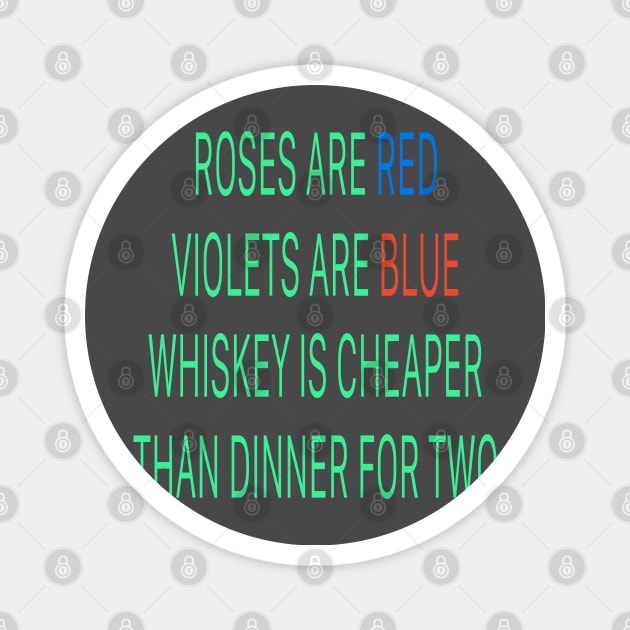 Roses are red violets are blue Whiskey is cheaper than dinner for two Magnet by sailorsam1805